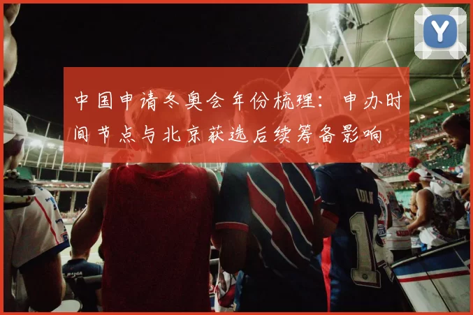 中国申请冬奥会年份梳理：申办时间节点与北京获选后续筹备影响