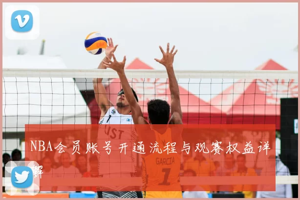 NBA会员账号开通流程与观赛权益详解