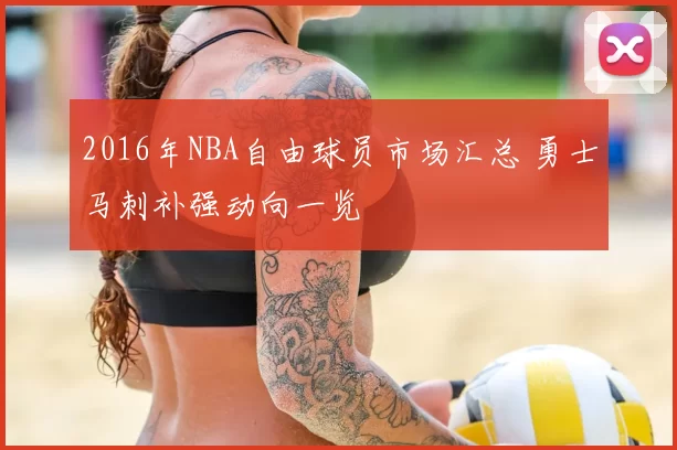 2016年NBA自由球员市场汇总 勇士马刺补强动向一览