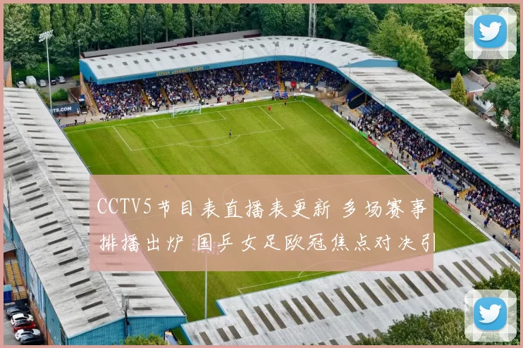CCTV5节目表直播表更新 多场赛事排播出炉 国乒女足欧冠焦点对决引关注