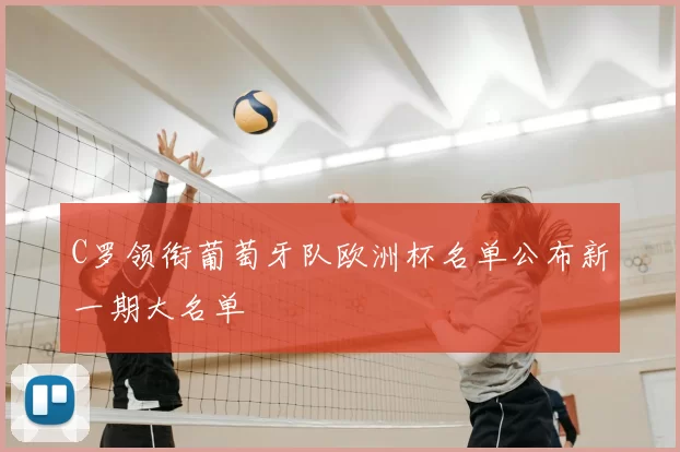 C罗领衔葡萄牙队欧洲杯名单公布新一期大名单