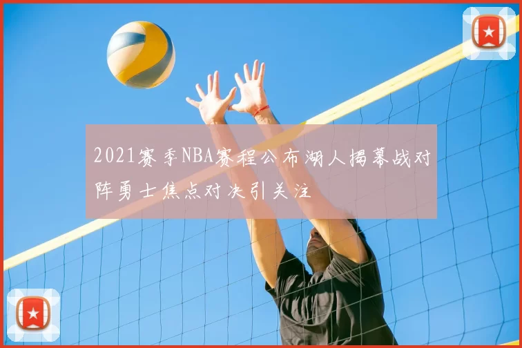 2021赛季NBA赛程公布湖人揭幕战对阵勇士焦点对决引关注
