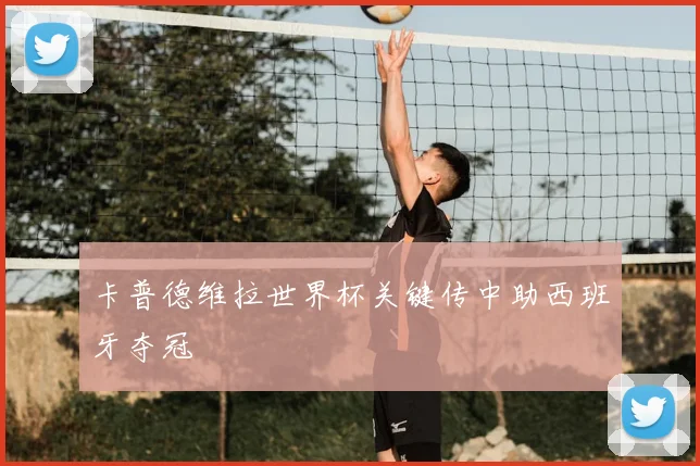 卡普德维拉世界杯关键传中助西班牙夺冠